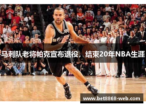 马刺队老将帕克宣布退役，结束20年NBA生涯